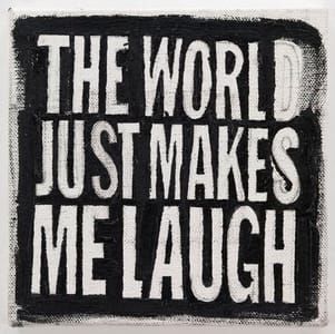 Artwork Title: The world just makes me laugh
