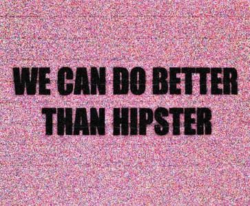Artwork Title: We Can Do Better Than Hipster