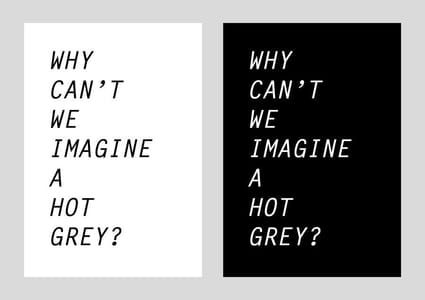 Artwork Title: Why Can't We Imagine a Hot Grey?