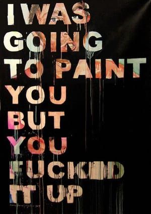 Artwork Title: Untitled (I WAS GOING TO PAINT YOU BUT...)
